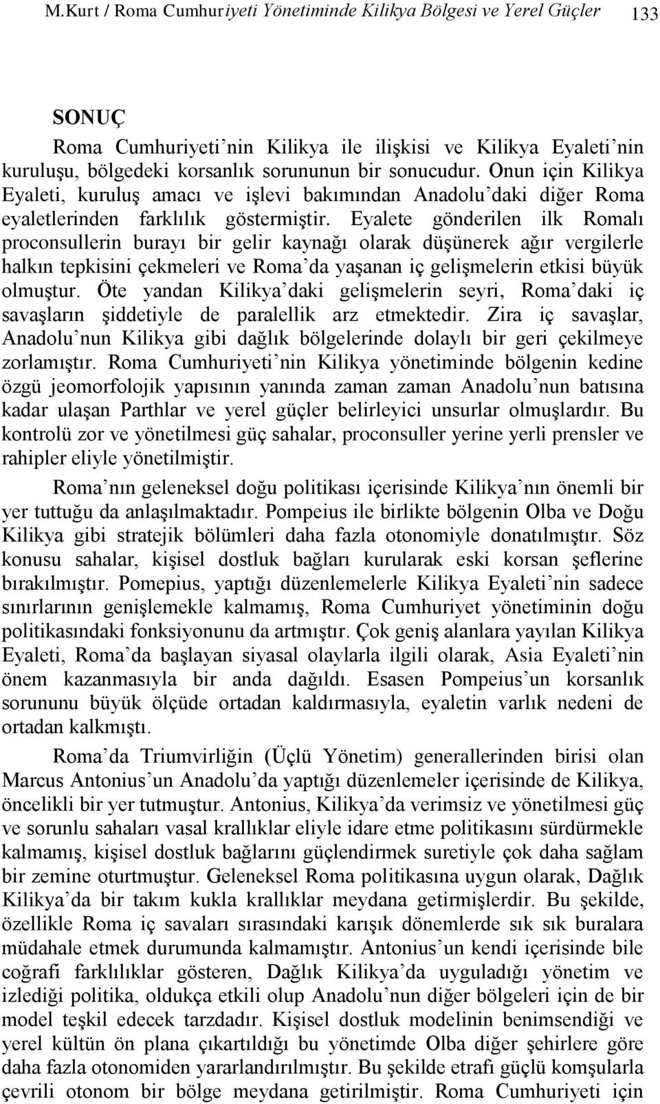 Eyalete gönderilen ilk Romalı proconsullerin burayı bir gelir kaynağı olarak düģünerek ağır vergilerle halkın tepkisini çekmeleri ve Roma da yaģanan iç geliģmelerin etkisi büyük olmuģtur.