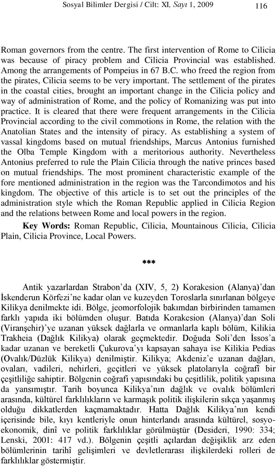 The settlement of the pirates in the coastal cities, brought an important change in the Cilicia policy and way of administration of Rome, and the policy of Romanizing was put into practice.