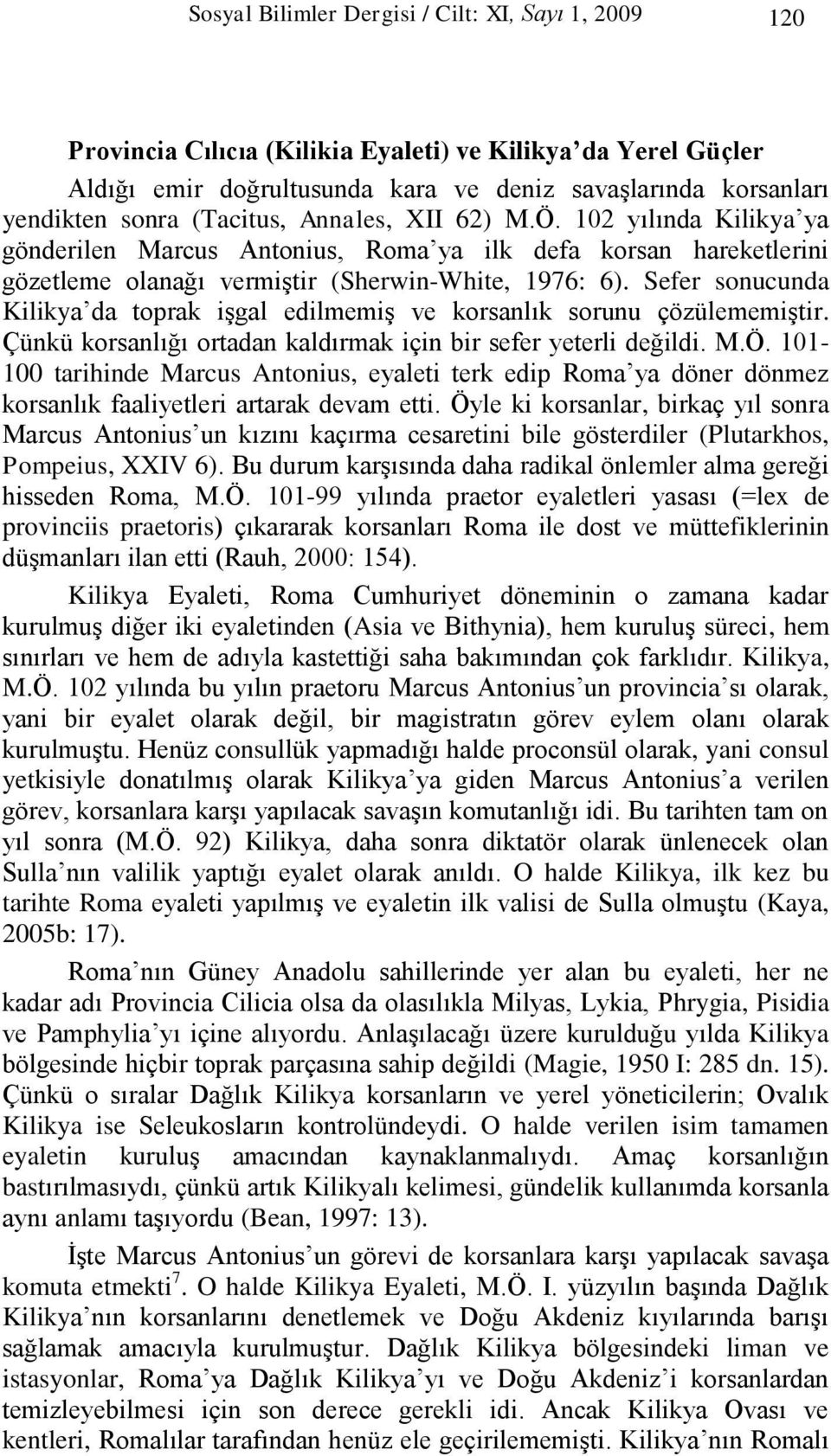 Sefer sonucunda Kilikya da toprak iģgal edilmemiģ ve korsanlık sorunu çözülememiģtir. Çünkü korsanlığı ortadan kaldırmak için bir sefer yeterli değildi. M.Ö.