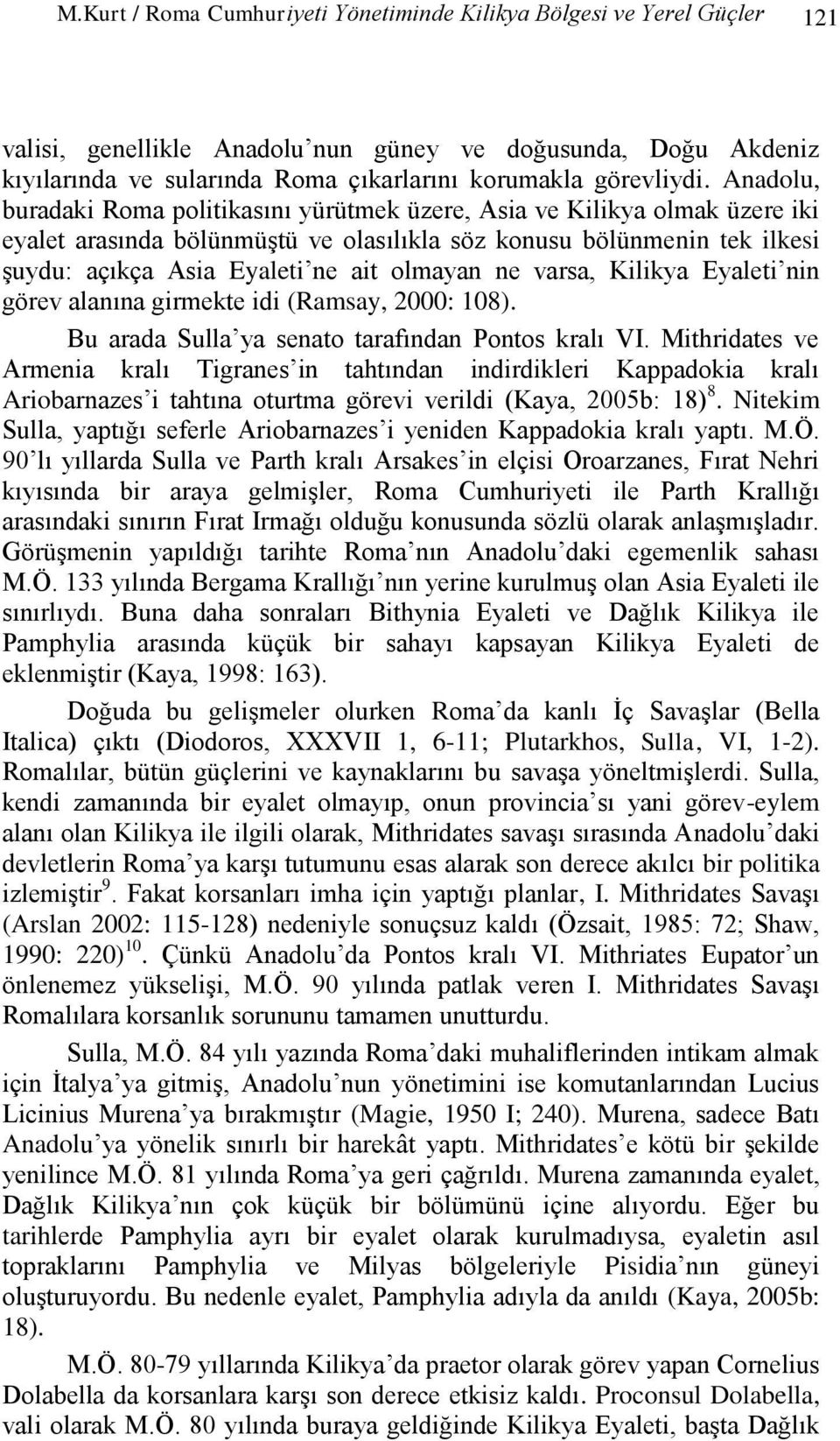 Anadolu, buradaki Roma politikasını yürütmek üzere, Asia ve Kilikya olmak üzere iki eyalet arasında bölünmüģtü ve olasılıkla söz konusu bölünmenin tek ilkesi Ģuydu: açıkça Asia Eyaleti ne ait olmayan