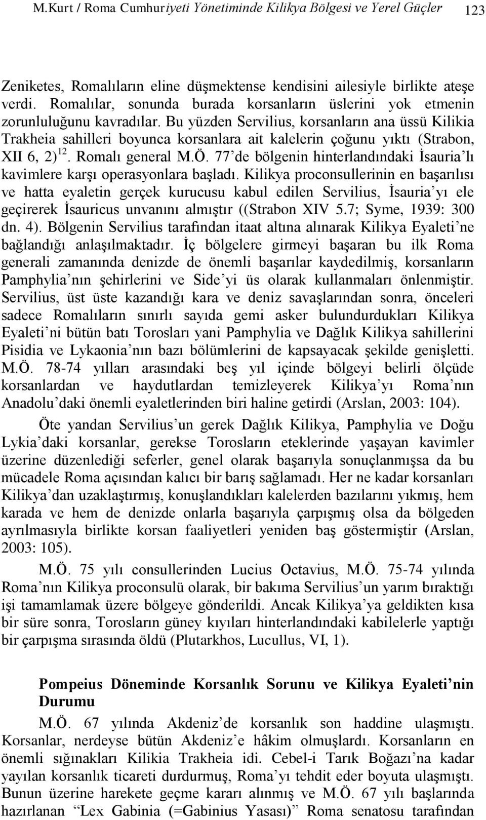 Bu yüzden Servilius, korsanların ana üssü Kilikia Trakheia sahilleri boyunca korsanlara ait kalelerin çoğunu yıktı (Strabon, XII 6, 2) 12. Romalı general M.Ö.