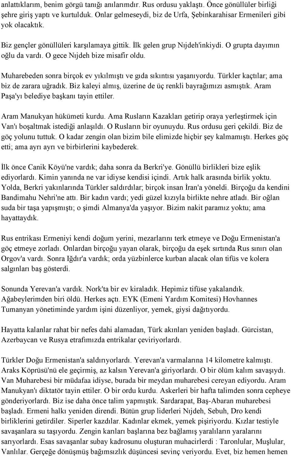 Muharebeden sonra birçok ev yıkılmıģtı ve gıda sıkıntısı yaģanıyordu. Türkler kaçtılar; ama biz de zarara uğradık. Biz kaleyi almıģ, üzerine de üç renkli bayrağımızı asmıģtık.