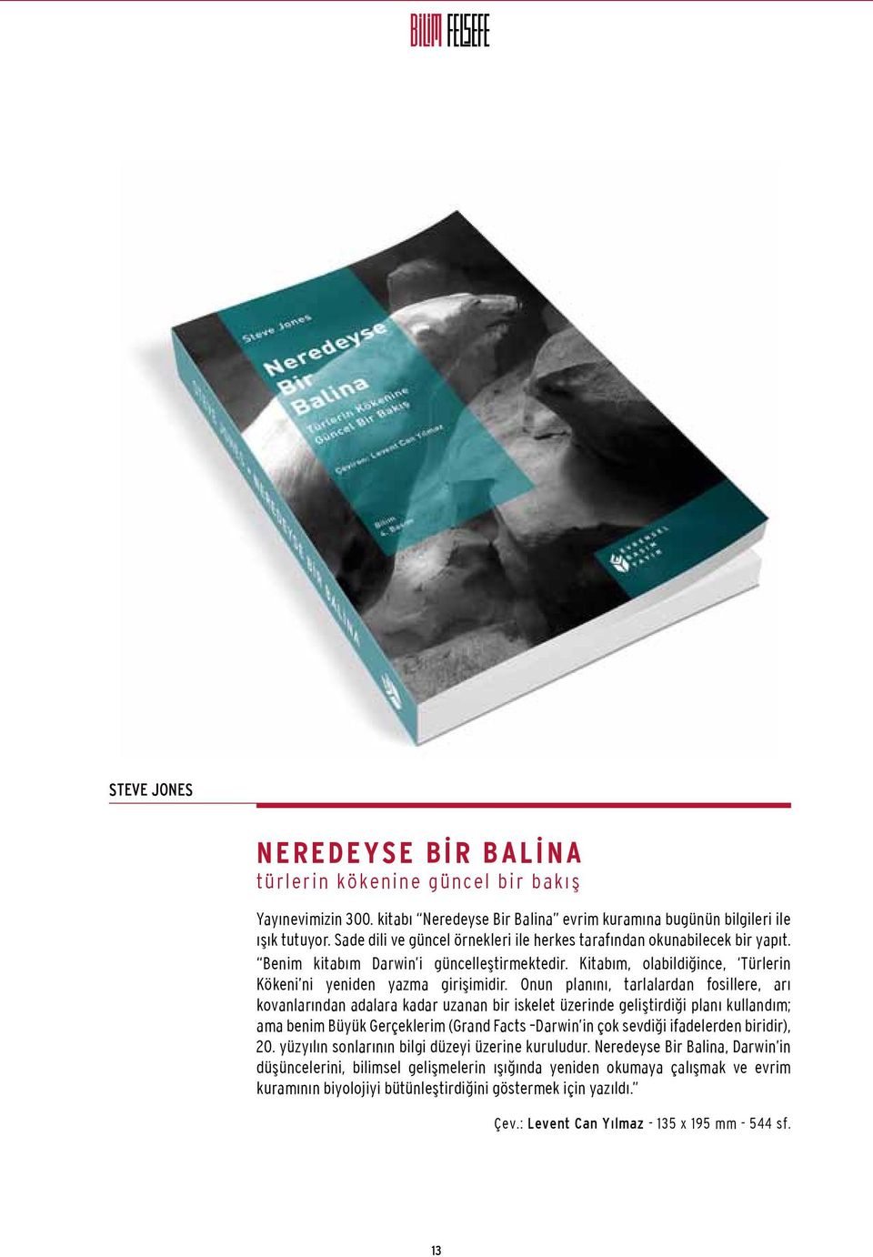 Onun planını, tarlalardan fosillere, arı kovanlarından adalara kadar uzanan bir iskelet üzerinde geliştirdiği planı kullandım; ama benim Büyük Gerçeklerim (Grand Facts Darwin in çok sevdiği