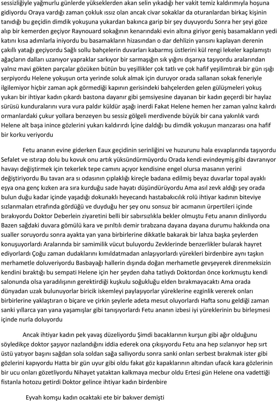 basamakların yedi katını kısa adımlarla iniyordu bu basamakların hizasından o dar dehlizin yarısını kaplayan derenin çakıllı yatağı geçiyordu Sağlı sollu bahçelerin duvarları kabarmış üstlerini kül