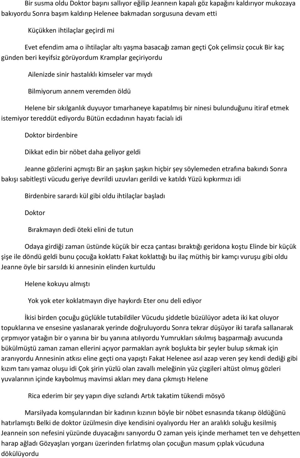 veremden öldü Helene bir sıkılganlık duyuyor tımarhaneye kapatılmış bir ninesi bulunduğunu itiraf etmek istemiyor tereddüt ediyordu Bütün ecdadının hayatı facialı idi Doktor birdenbire Dikkat edin