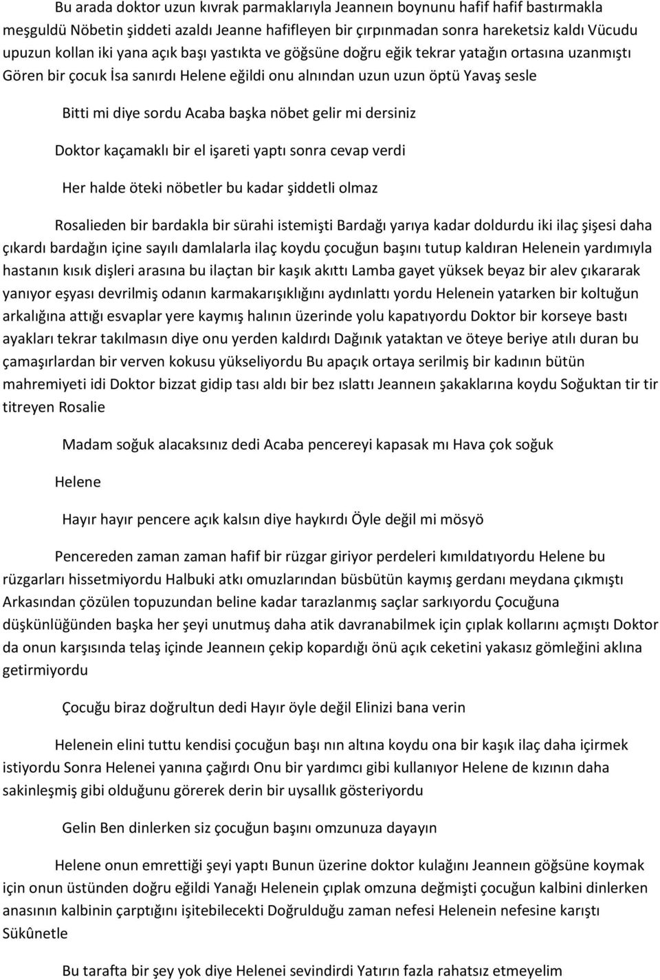 gelir mi dersiniz Doktor kaçamaklı bir el işareti yaptı sonra cevap verdi Her halde öteki nöbetler bu kadar şiddetli olmaz Rosalieden bir bardakla bir sürahi istemişti Bardağı yarıya kadar doldurdu