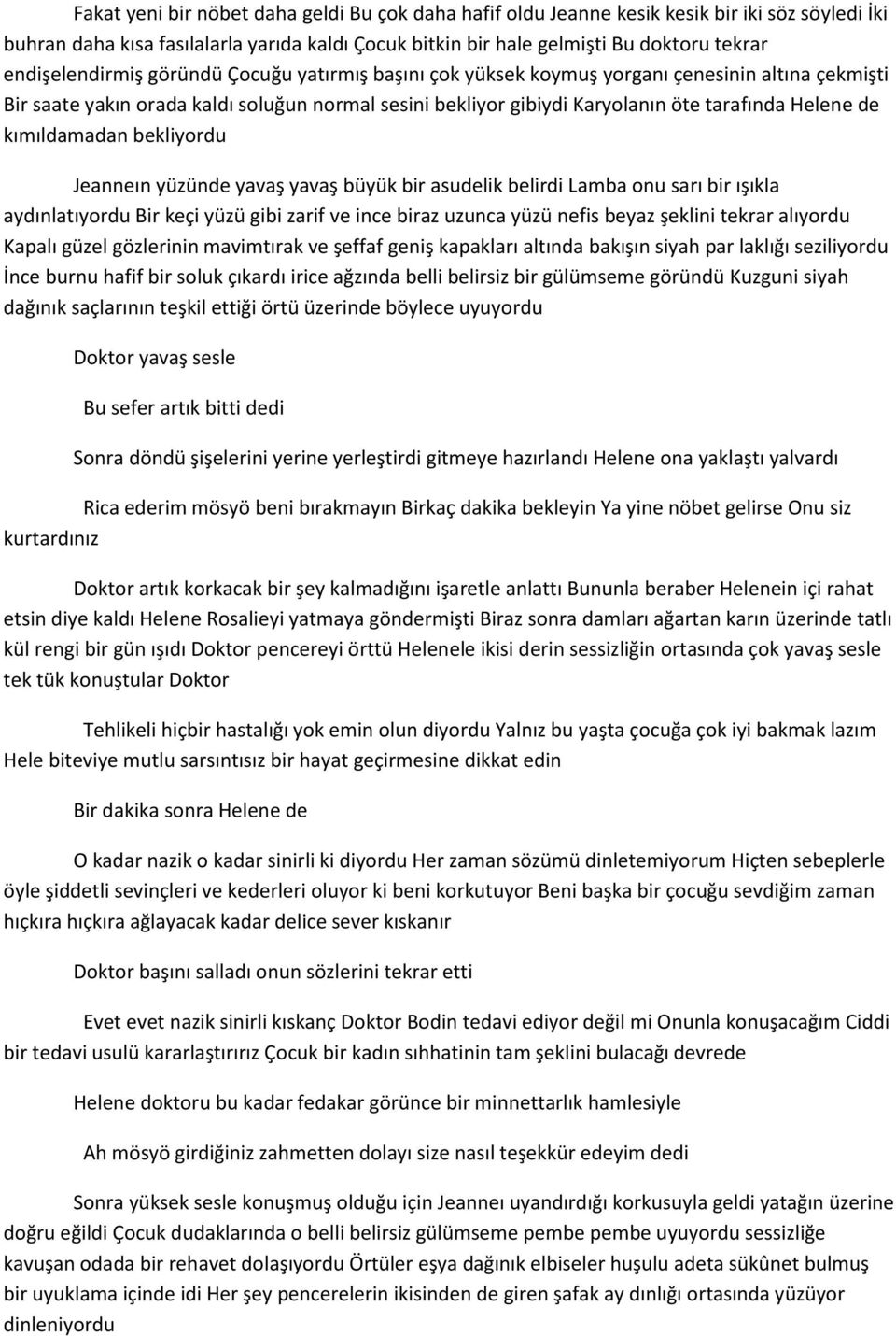 de kımıldamadan bekliyordu Jeanneın yüzünde yavaş yavaş büyük bir asudelik belirdi Lamba onu sarı bir ışıkla aydınlatıyordu Bir keçi yüzü gibi zarif ve ince biraz uzunca yüzü nefis beyaz şeklini