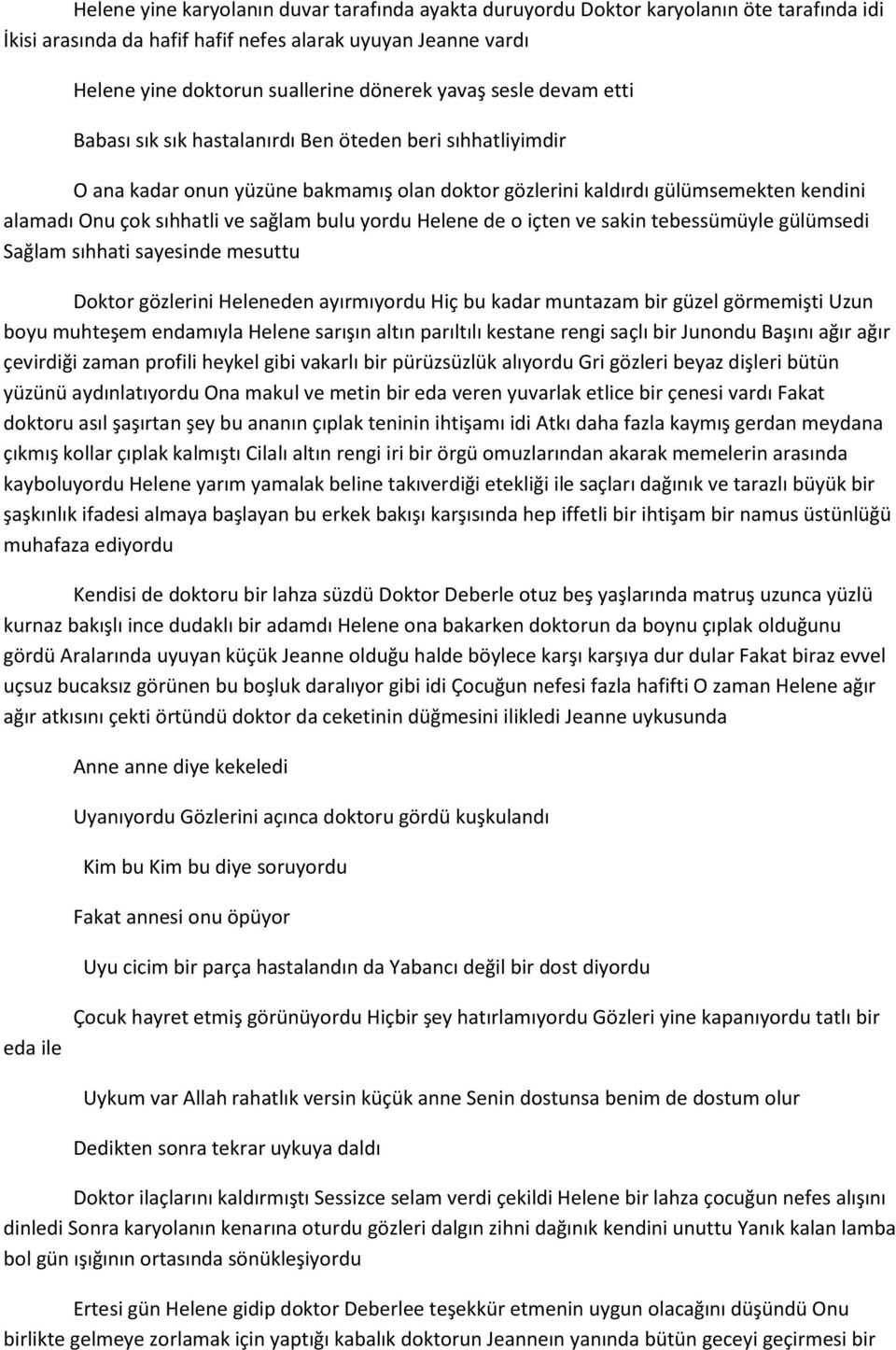 sağlam bulu yordu Helene de o içten ve sakin tebessümüyle gülümsedi Sağlam sıhhati sayesinde mesuttu Doktor gözlerini Heleneden ayırmıyordu Hiç bu kadar muntazam bir güzel görmemişti Uzun boyu