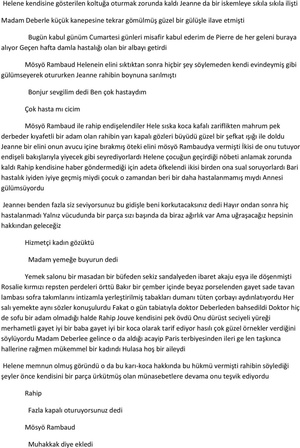 kendi evindeymiş gibi gülümseyerek otururken Jeanne rahibin boynuna sarılmıştı Bonjur sevgilim dedi Ben çok hastaydım Çok hasta mı cicim Mösyö Rambaud ile rahip endişelendiler Hele sıska koca kafalı