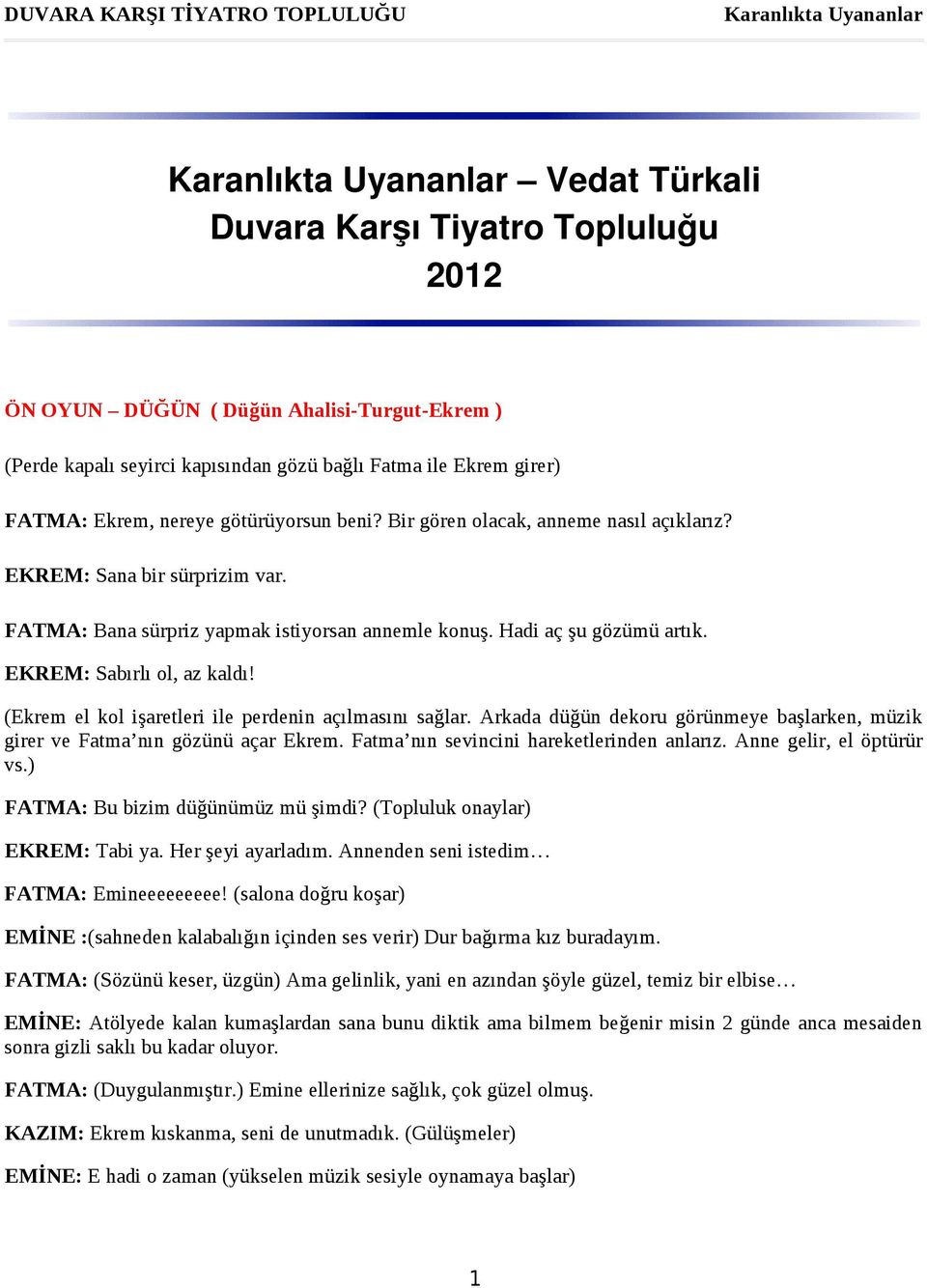 (Ekrem el kol işaretleri ile perdenin açılmasını sağlar. Arkada düğün dekoru görünmeye başlarken, müzik girer ve Fatma nın gözünü açar Ekrem. Fatma nın sevincini hareketlerinden anlarız.