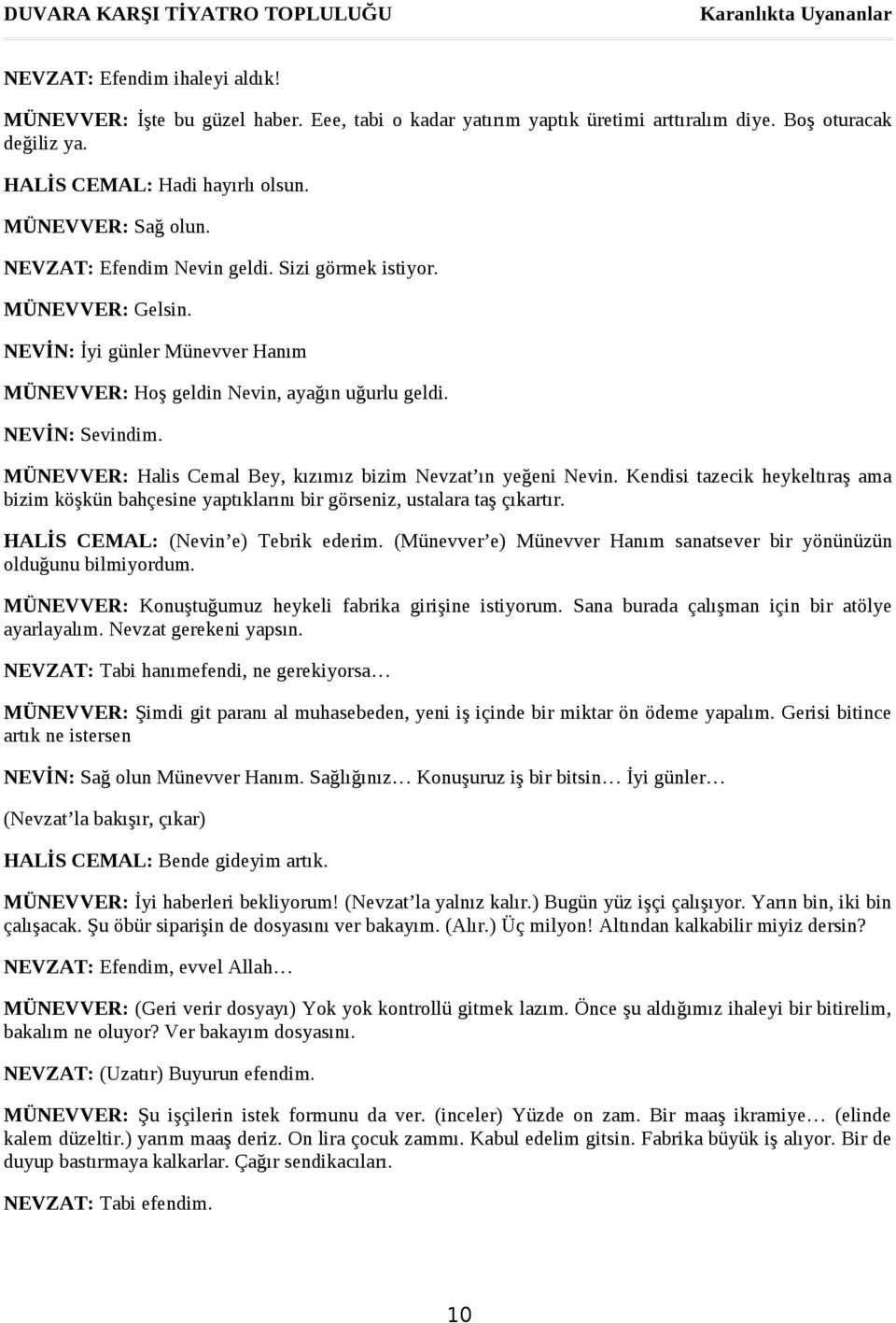 MÜNEVVER: Halis Cemal Bey, kızımız bizim Nevzat ın yeğeni Nevin. Kendisi tazecik heykeltıraş ama bizim köşkün bahçesine yaptıklarını bir görseniz, ustalara taş çıkartır.