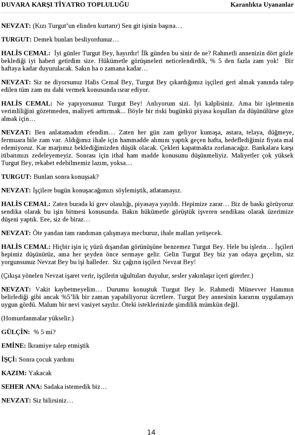 Sakın ha o zamana kadar NEVZAT: Siz ne diyorsunuz Halis Cemal Bey, Turgut Bey çıkardığımız işçileri geri almak yanında talep edilen tüm zam mı dahi vermek konusunda ısrar ediyor.