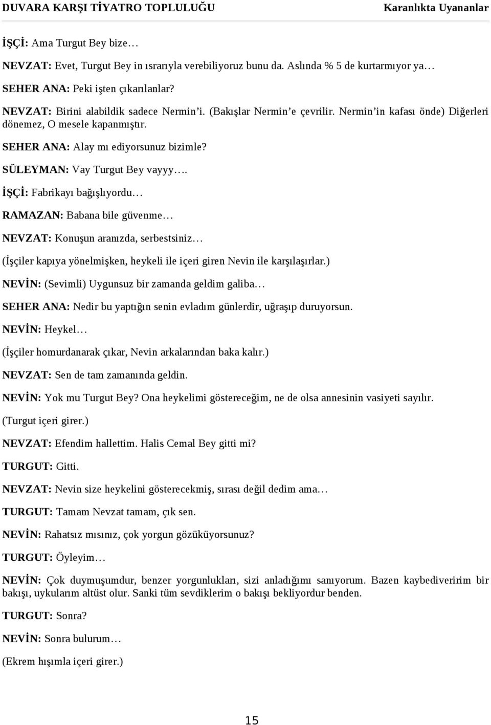 İŞÇİ: Fabrikayı bağışlıyordu RAMAZAN: Babana bile güvenme NEVZAT: Konuşun aranızda, serbestsiniz (İşçiler kapıya yönelmişken, heykeli ile içeri giren Nevin ile karşılaşırlar.