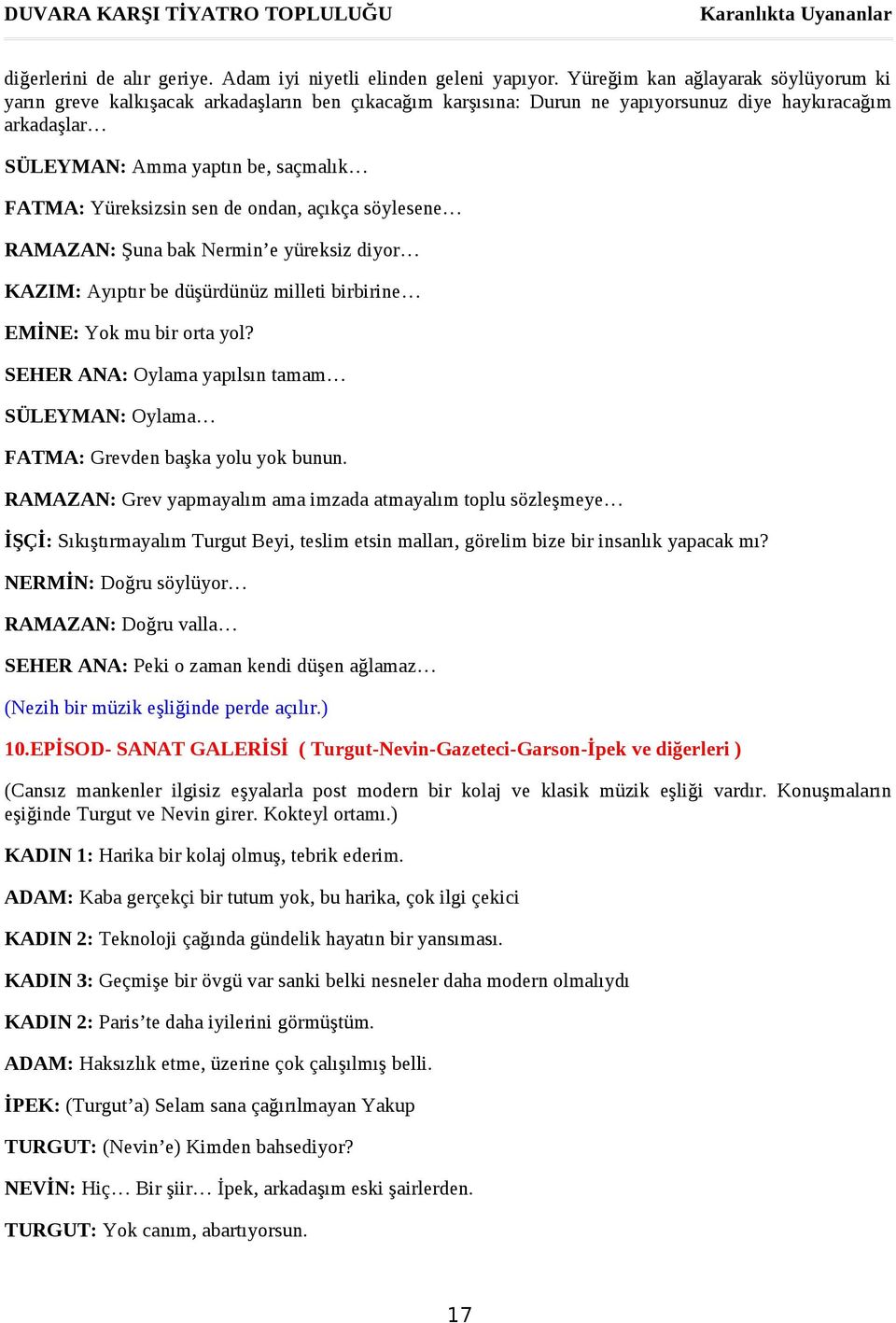 Yüreksizsin sen de ondan, açıkça söylesene RAMAZAN: Şuna bak Nermin e yüreksiz diyor KAZIM: Ayıptır be düşürdünüz milleti birbirine EMİNE: Yok mu bir orta yol?