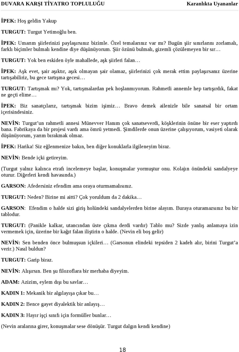 Şiir özünü bulmalı, gizemli çözülemeyen bir sır TURGUT: Yok ben eskiden öyle mahallede, aşk şiirleri falan İPEK: Aşk evet, şair aşıktır, aşık olmayan şair olamaz, şiirlerinizi çok merak ettim