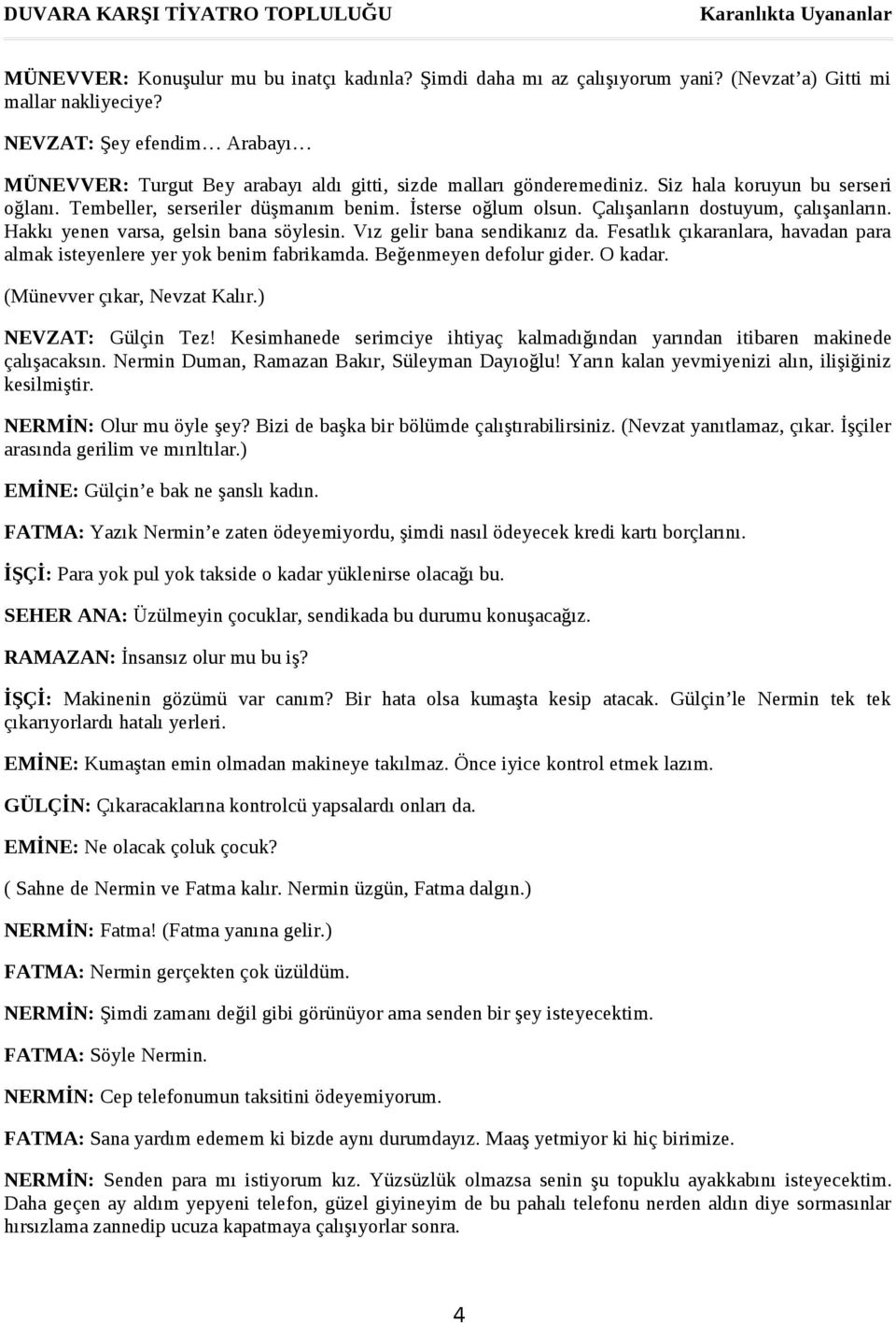 Çalışanların dostuyum, çalışanların. Hakkı yenen varsa, gelsin bana söylesin. Vız gelir bana sendikanız da. Fesatlık çıkaranlara, havadan para almak isteyenlere yer yok benim fabrikamda.