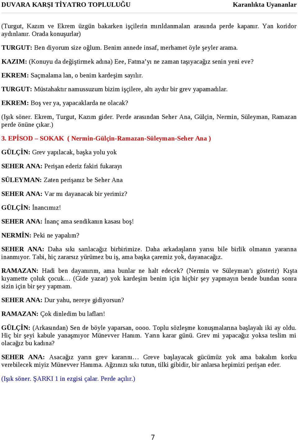 TURGUT: Müstahaktır namussuzum bizim işçilere, altı aydır bir grev yapamadılar. EKREM: Boş ver ya, yapacaklarda ne olacak? (Işık söner. Ekrem, Turgut, Kazım gider.