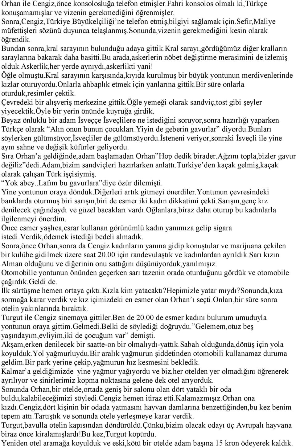 Bundan sonra,kral sarayının bulunduğu adaya gittik.kral sarayı,gördüğümüz diğer kralların saraylarına bakarak daha basitti.bu arada,askerlerin nöbet değiştirme merasimini de izlemiş olduk.