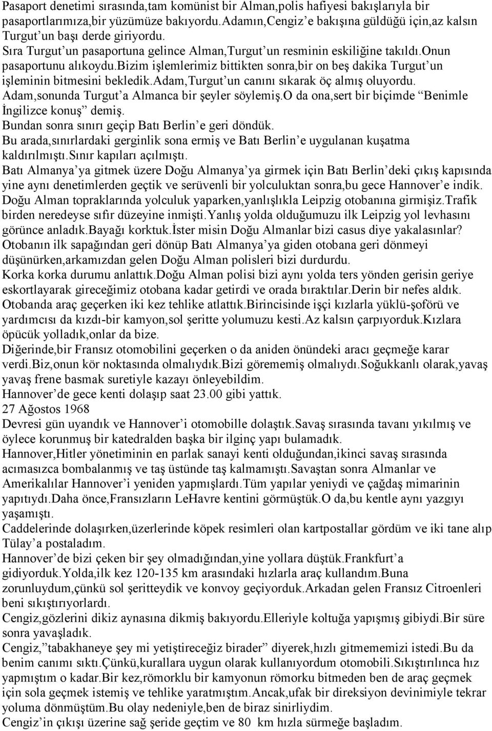 bizim işlemlerimiz bittikten sonra,bir on beş dakika Turgut un işleminin bitmesini bekledik.adam,turgut un canını sıkarak öç almış oluyordu. Adam,sonunda Turgut a Almanca bir şeyler söylemiş.