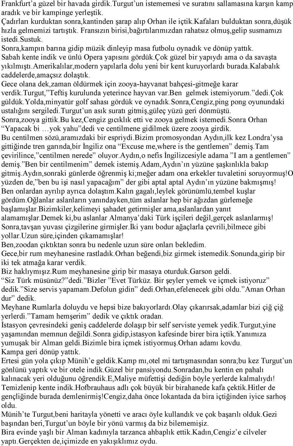 Sonra,kampın barına gidip müzik dinleyip masa futbolu oynadık ve dönüp yattık. Sabah kente indik ve ünlü Opera yapısını gördük.çok güzel bir yapıydı ama o da savaşta yıkılmıştı.