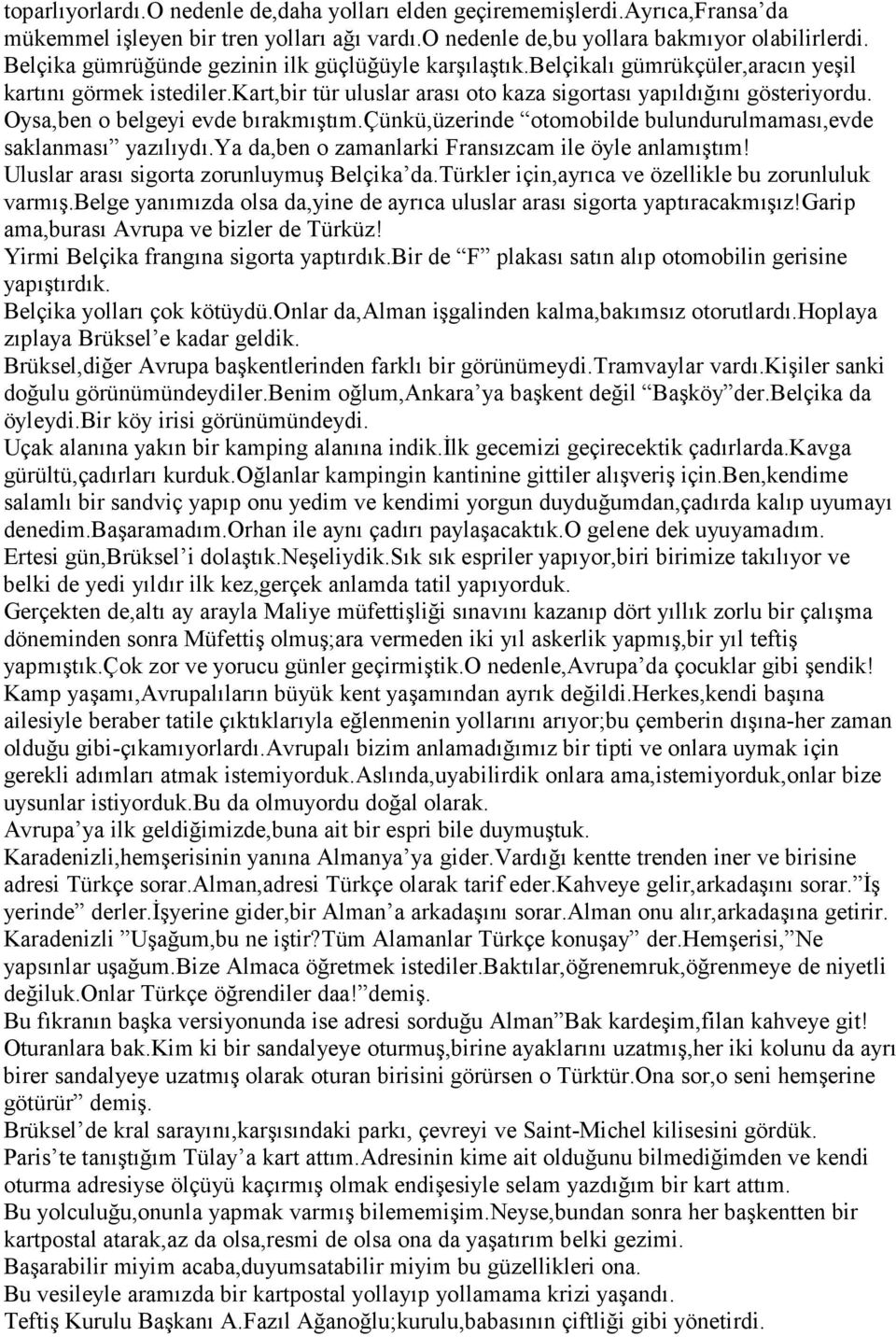 Oysa,ben o belgeyi evde bırakmıştım.çünkü,üzerinde otomobilde bulundurulmaması,evde saklanması yazılıydı.ya da,ben o zamanlarki Fransızcam ile öyle anlamıştım!