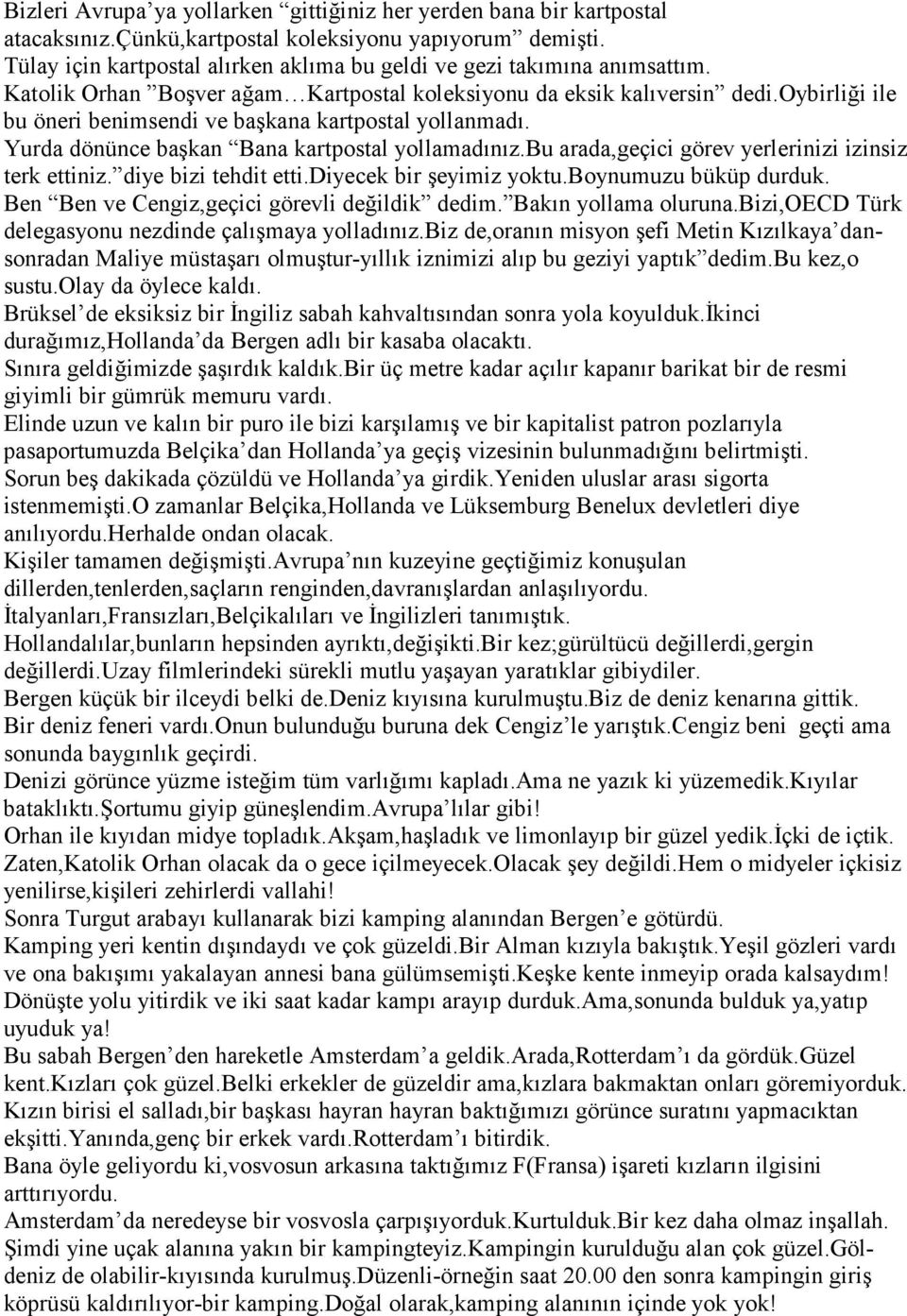 oybirliği ile bu öneri benimsendi ve başkana kartpostal yollanmadı. Yurda dönünce başkan Bana kartpostal yollamadınız.bu arada,geçici görev yerlerinizi izinsiz terk ettiniz. diye bizi tehdit etti.