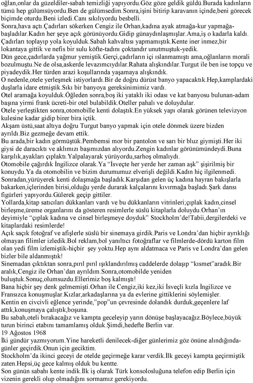 ama,iş o kadarla kaldı. Çadırları toplayıp yola koyulduk.sabah kahvaltısı yapmamıştık.kente iner inmez,bir lokantaya gittik ve nefis bir sulu köfte-tadını çoktandır unutmuştuk-yedik.