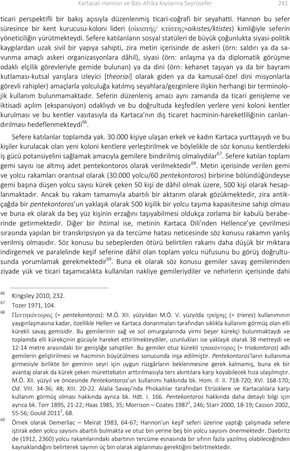 Sefere katılanların sosyal statüleri de büyük çoğunlukta siyasi politik kaygılardan uzak sivil bir yapıya sahipti, zira metin içerisinde de askeri (örn: saldırı ya da savunma amaçlı askeri