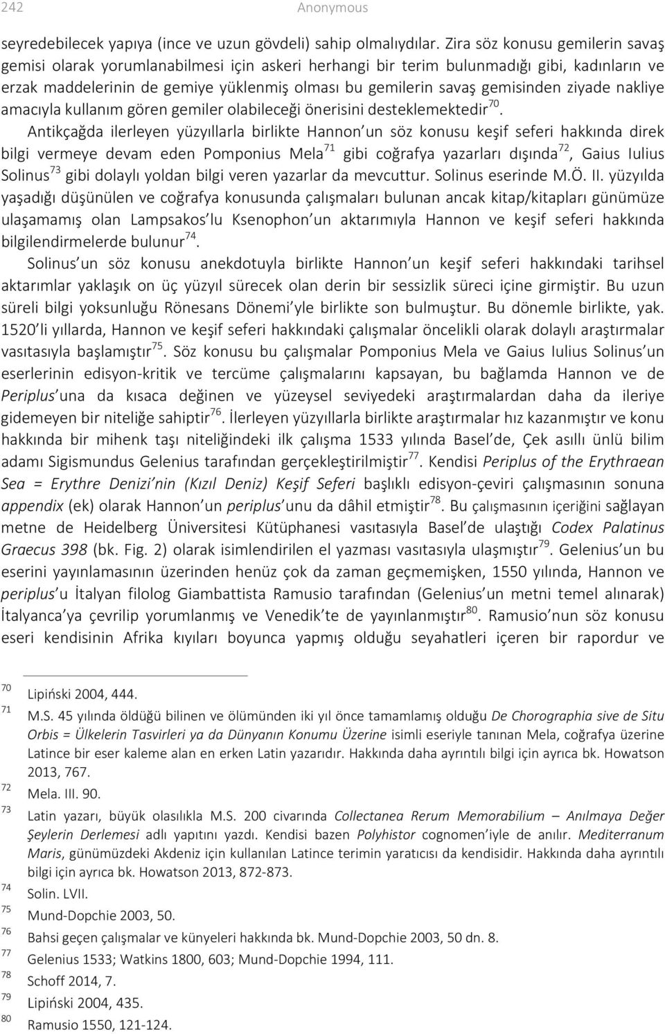 gemisinden ziyade nakliye amacıyla kullanım gören gemiler olabileceği önerisini desteklemektedir 70.