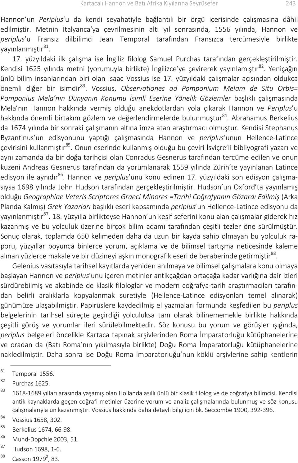 yüzyıldaki ilk çalışma ise İngiliz filolog Samuel Purchas tarafından gerçekleştirilmiştir. Kendisi 1625 yılında metni (yorumuyla birlikte) İngilizce ye çevirerek yayınlamıştır 82.