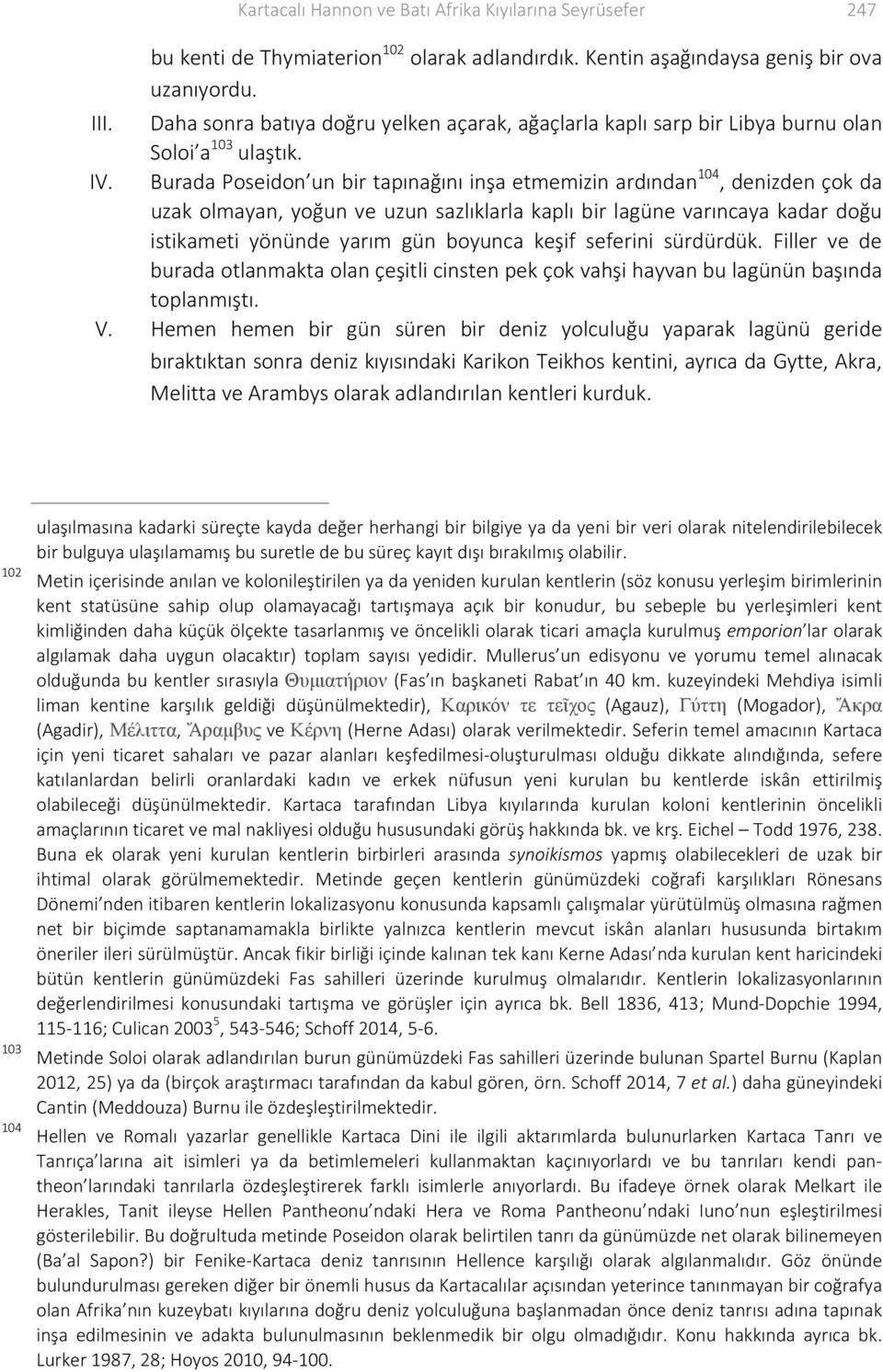 Burada Poseidon un bir tapınağını inşa etmemizin ardından 104, denizden çok da uzak olmayan, yoğun ve uzun sazlıklarla kaplı bir lagüne varıncaya kadar doğu istikameti yönünde yarım gün boyunca keşif