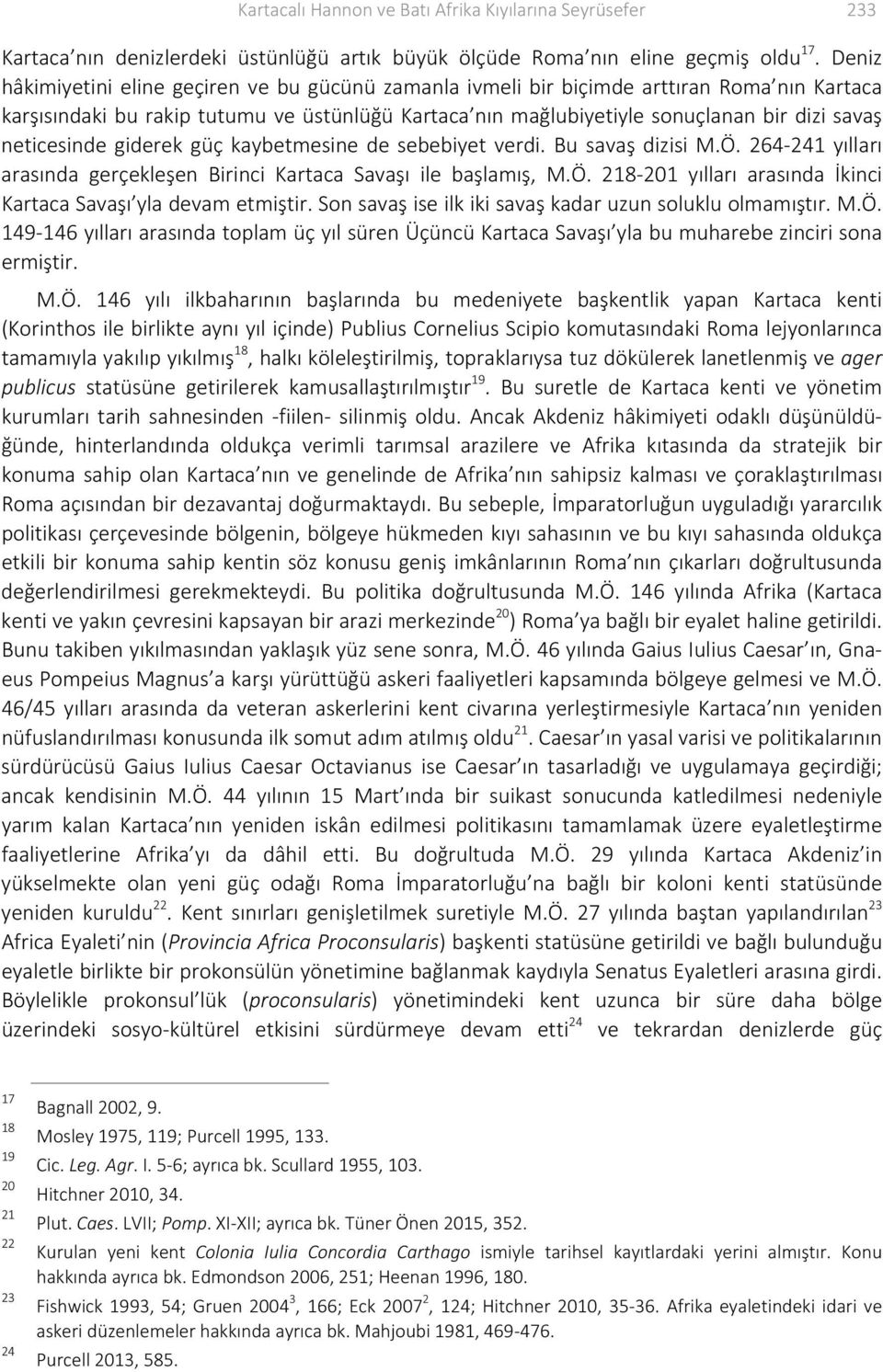 neticesinde giderek güç kaybetmesine de sebebiyet verdi. Bu savaş dizisi M.Ö. 264 241 yılları arasında gerçekleşen Birinci Kartaca Savaşı ile başlamış, M.Ö. 218 201 yılları arasında İkinci Kartaca Savaşı yla devam etmiştir.