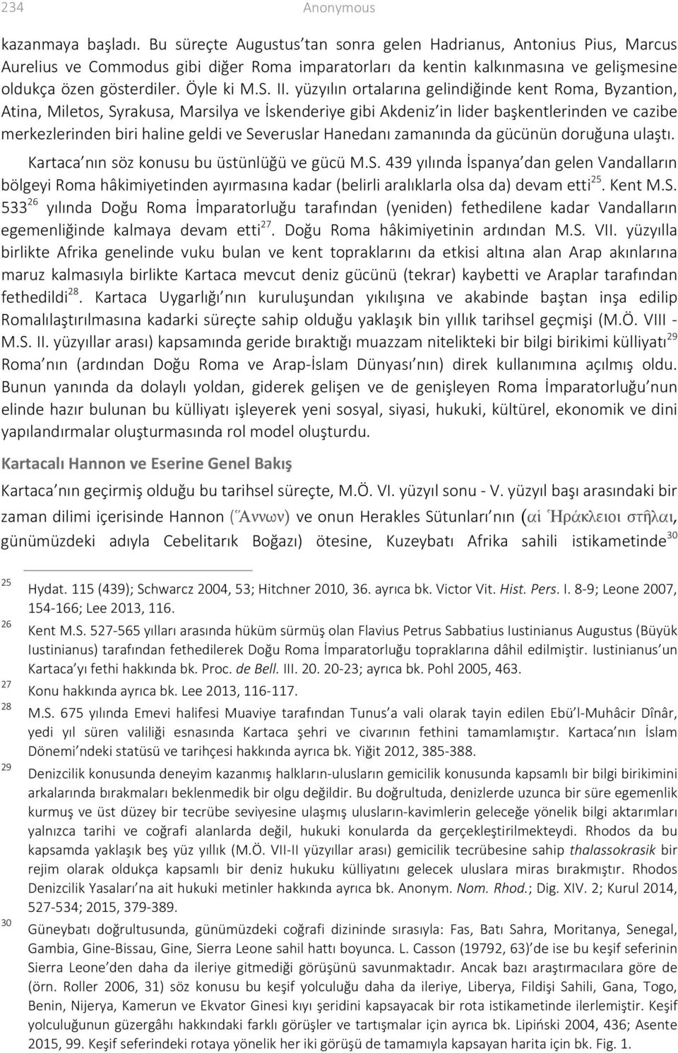 yüzyılın ortalarına gelindiğinde kent Roma, Byzantion, Atina, Miletos, Syrakusa, Marsilya ve İskenderiye gibi Akdeniz in lider başkentlerinden ve cazibe merkezlerinden biri haline geldi ve Severuslar