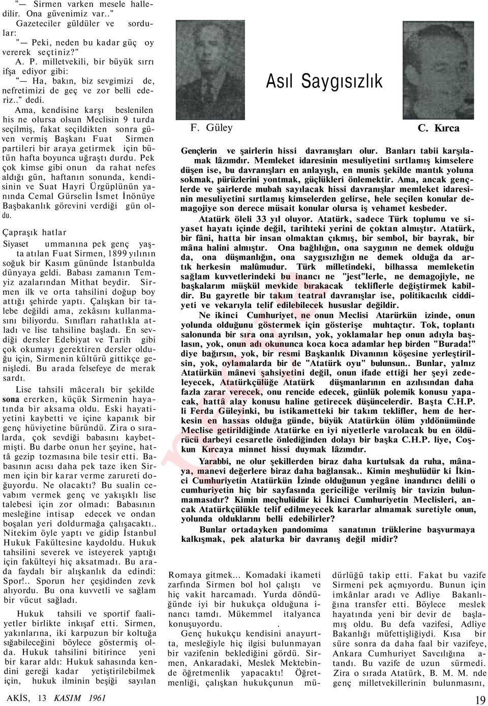 Ama, kendisine karşı beslenilen his ne olursa olsun Meclisin 9 turda seçilmiş, fakat seçildikten sonra güven vermiş Başkanı Fuat Sirmen partileri bir araya getirmek için bütün hafta boyunca uğraştı