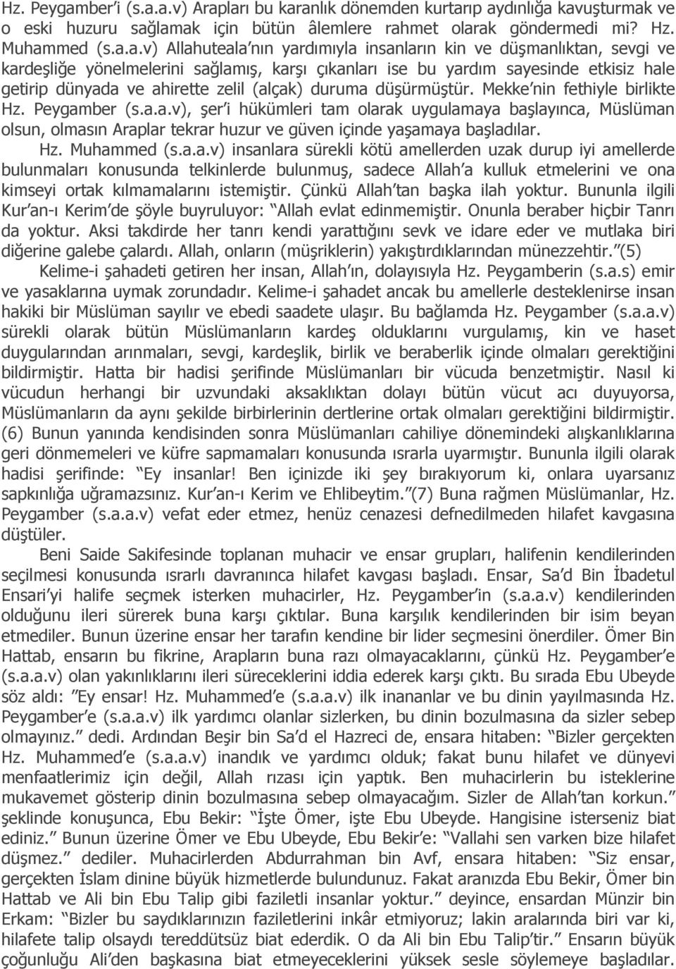 a.v) Arapları bu karanlık dönemden kurtarıp aydınlığa kavuşturmak ve o eski huzuru sağlamak için bütün âlemlere rahmet olarak göndermedi mi? Hz. Muhammed (s.a.a.v) Allahuteala nın yardımıyla