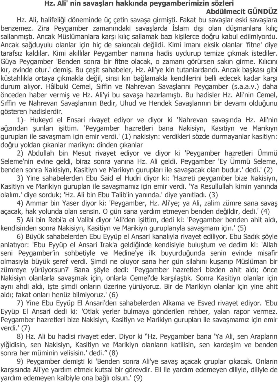 Ancak sağduyulu olanlar için hiç de sakıncalı değildi. Kimi imanı eksik olanlar 'fitne' diye tarafsız kaldılar. Kimi akıllılar Peygamber namına hadis uydurup temize çıkmak istediler.