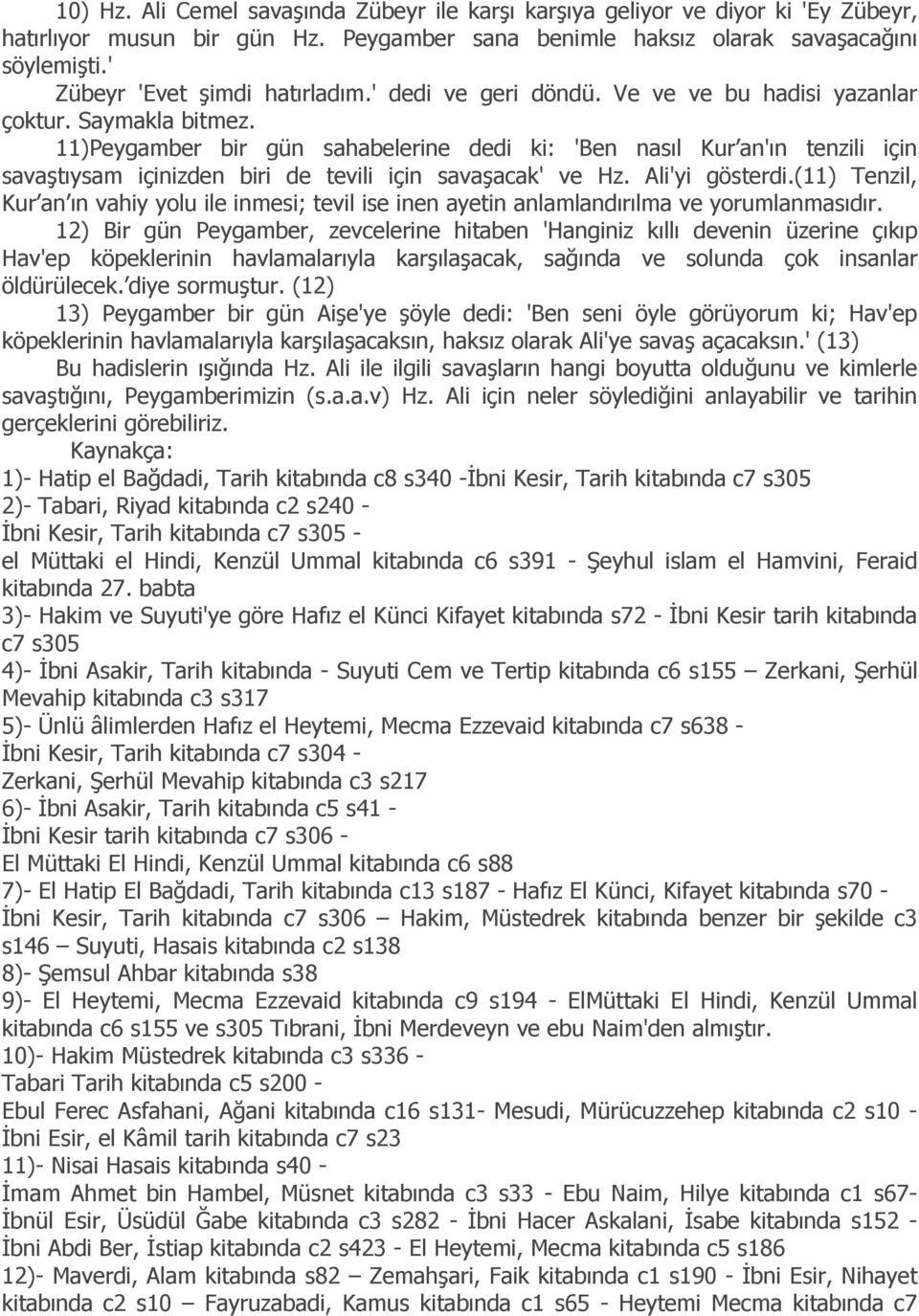 11)Peygamber bir gün sahabelerine dedi ki: 'Ben nasıl Kur an'ın tenzili için savaştıysam içinizden biri de tevili için savaşacak' ve Hz. Ali'yi gösterdi.