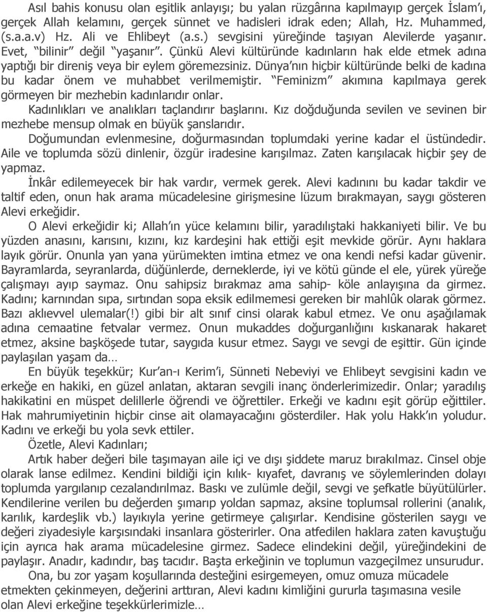 Çünkü Alevi kültüründe kadınların hak elde etmek adına yaptığı bir direniş veya bir eylem göremezsiniz. Dünya nın hiçbir kültüründe belki de kadına bu kadar önem ve muhabbet verilmemiştir.