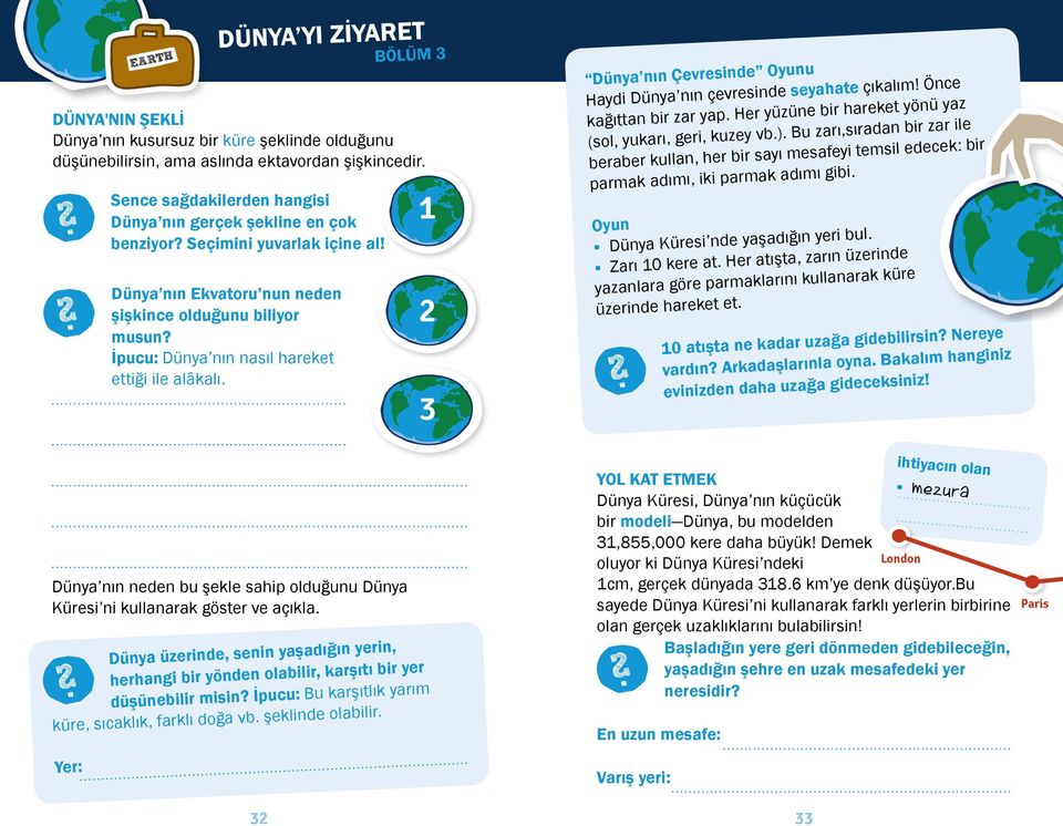 İpucu: Dünya nın nasıl hareket ettiği ile alâkalı. 1 2 3 Dünya nın Çevresinde Oyunu Haydi Dünya nın çevresinde seyahate çıkalım! Önce kağıttan bir zar yap.