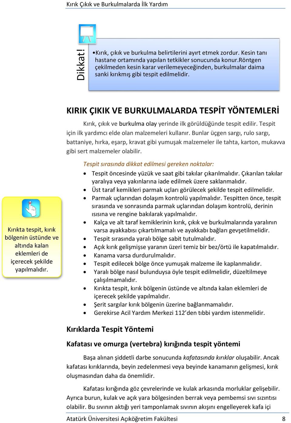 KIRIK ÇIKIK VE BURKULMALARDA TESPİT YÖNTEMLERİ Kırık, çıkık ve burkulma olay yerinde ilk görüldüğünde tespit edilir. Tespit için ilk yardımcı elde olan malzemeleri kullanır.