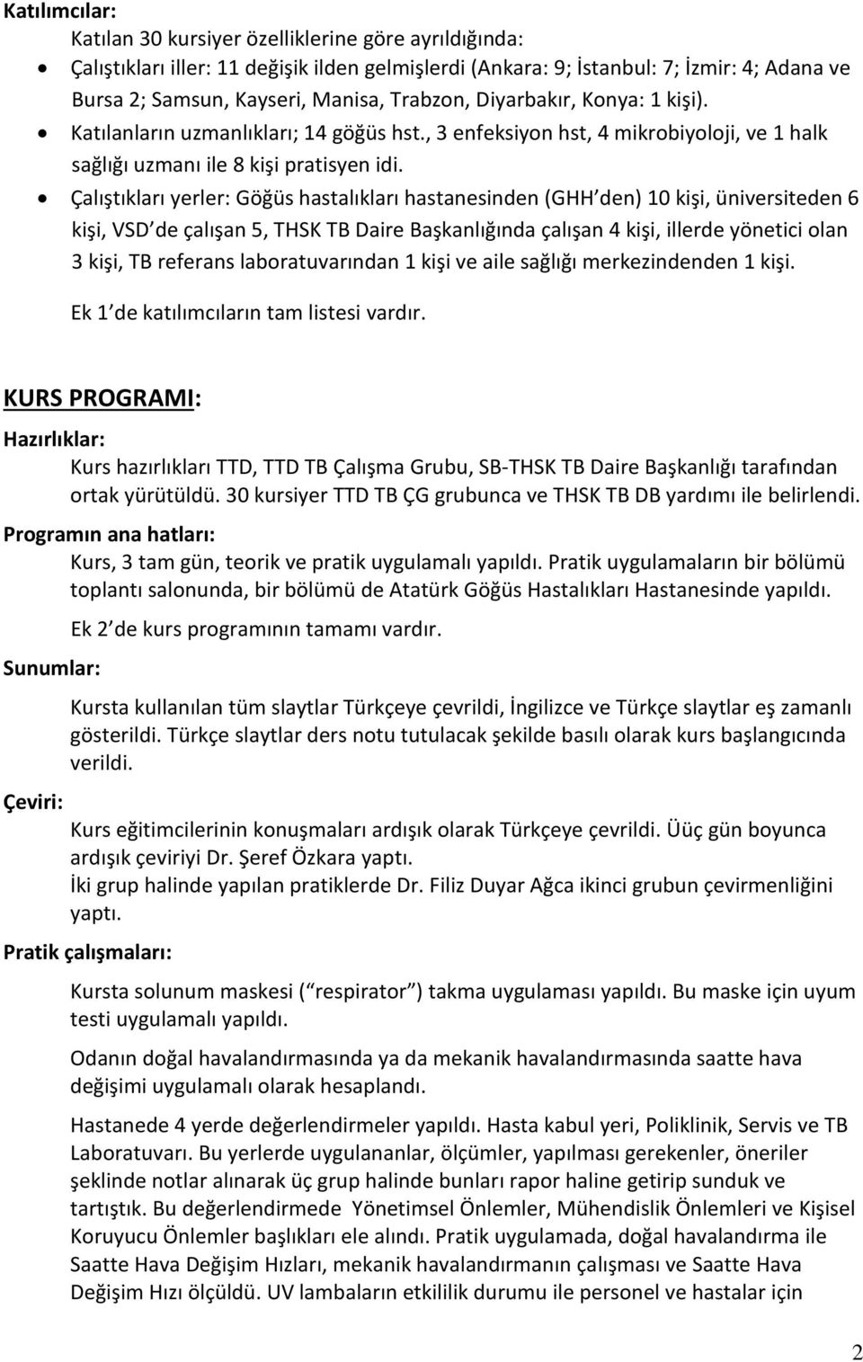 Çalıştıkları yerler: Göğüs hastalıkları hastanesinden (GHH den) 10 kişi, üniversiteden 6 kişi, VSD de çalışan 5, THSK TB Daire Başkanlığında çalışan 4 kişi, illerde yönetici olan 3 kişi, TB referans