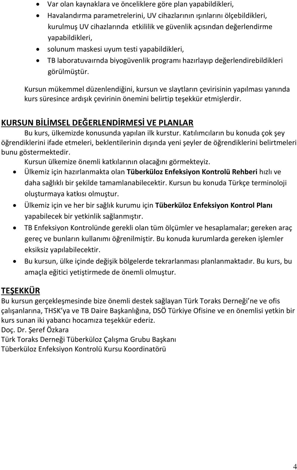 Kursun mükemmel düzenlendiğini, kursun ve slaytların çevirisinin yapılması yanında kurs süresince ardışık çevirinin önemini belirtip teşekkür etmişlerdir.