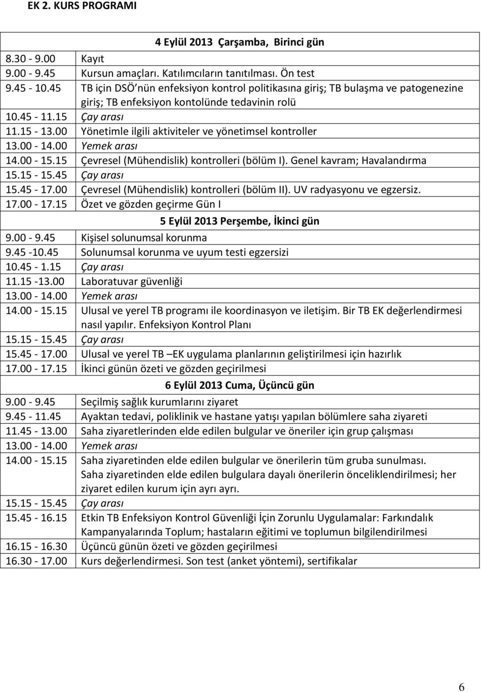 00 Yönetimle ilgili aktiviteler ve yönetimsel kontroller 13.00-14.00 Yemek arası 14.00-15.15 Çevresel (Mühendislik) kontrolleri (bölüm I). Genel kavram; Havalandırma 15.15-15.45 Çay arası 15.45-17.