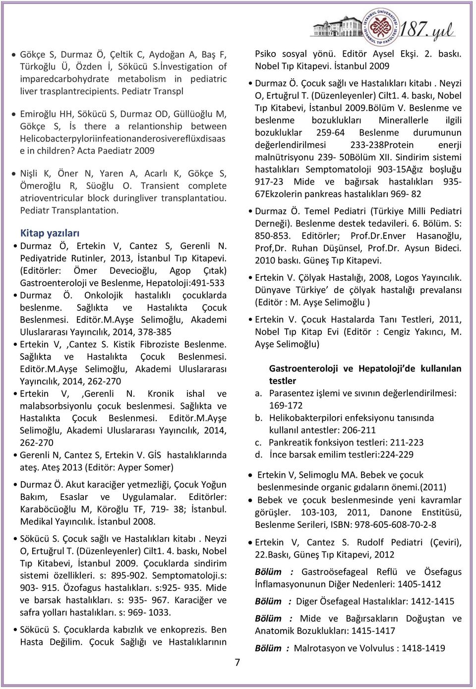 Acta Paediatr 2009 Nişli K, Öner N, Yaren A, Acarlı K, Gökçe S, Ömeroğlu R, Süoğlu O. Transient complete atrioventricular block duringliver transplantatiou. Pediatr Transplantation.