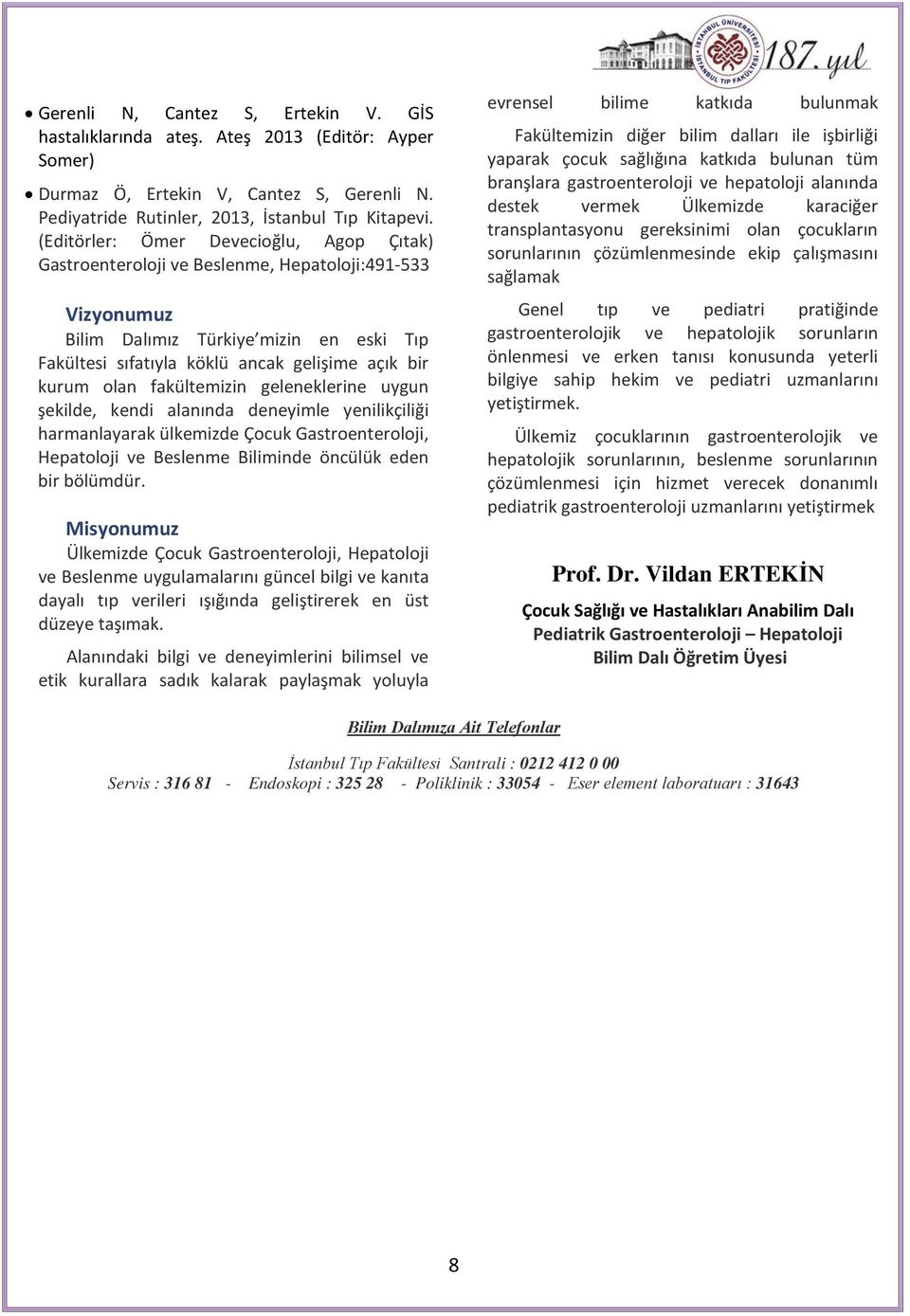 olan fakültemizin geleneklerine uygun şekilde, kendi alanında deneyimle yenilikçiliği harmanlayarak ülkemizde Çocuk Gastroenteroloji, Hepatoloji ve Beslenme Biliminde öncülük eden bir bölümdür.