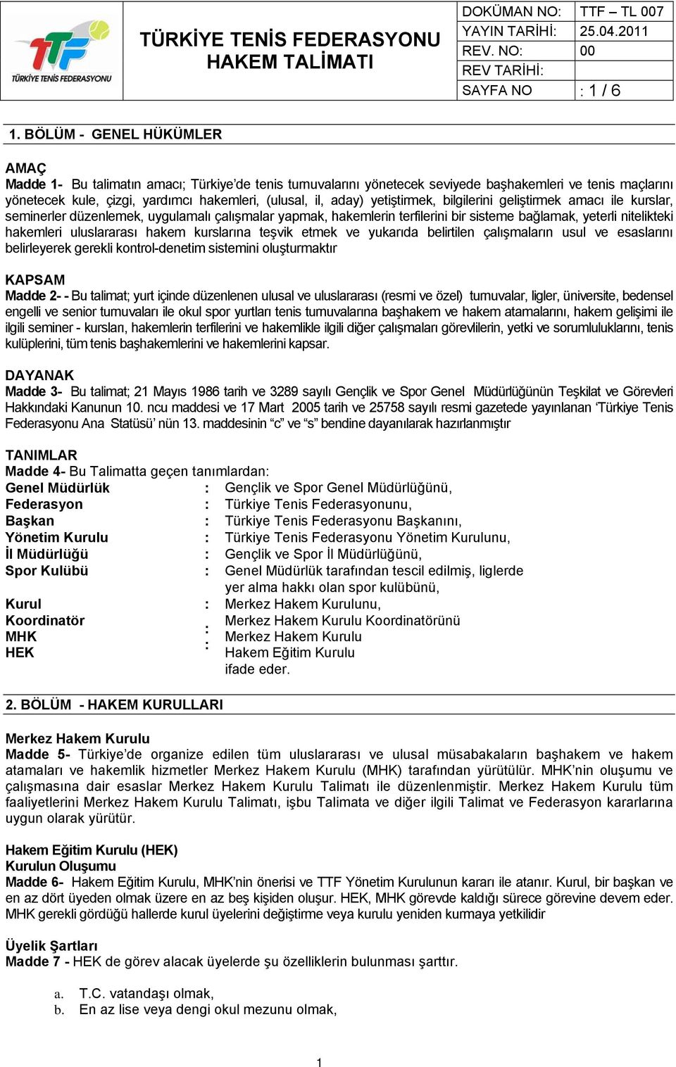 nitelikteki hakemleri uluslararası hakem kurslarına teşvik etmek ve yukarıda belirtilen çalışmaların usul ve esaslarını belirleyerek gerekli kontrol-denetim sistemini oluşturmaktır KAPSAM Madde 2- -