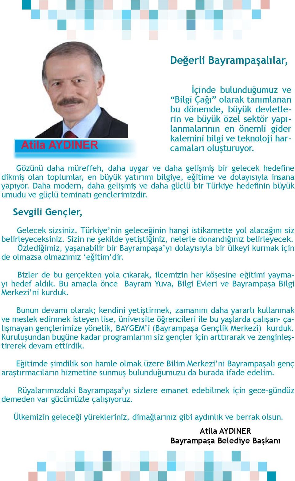 Daha modrn, daha glişmiş v daha güçlü bir Türkiy hdfinin büyük umudu v güçlü tminatı gnçlrimizdir. Svgili Gnçlr, Glck sizsiniz. Türkiy nin glcğinin hangi istikamtt yol alacağını siz blirlycksiniz.