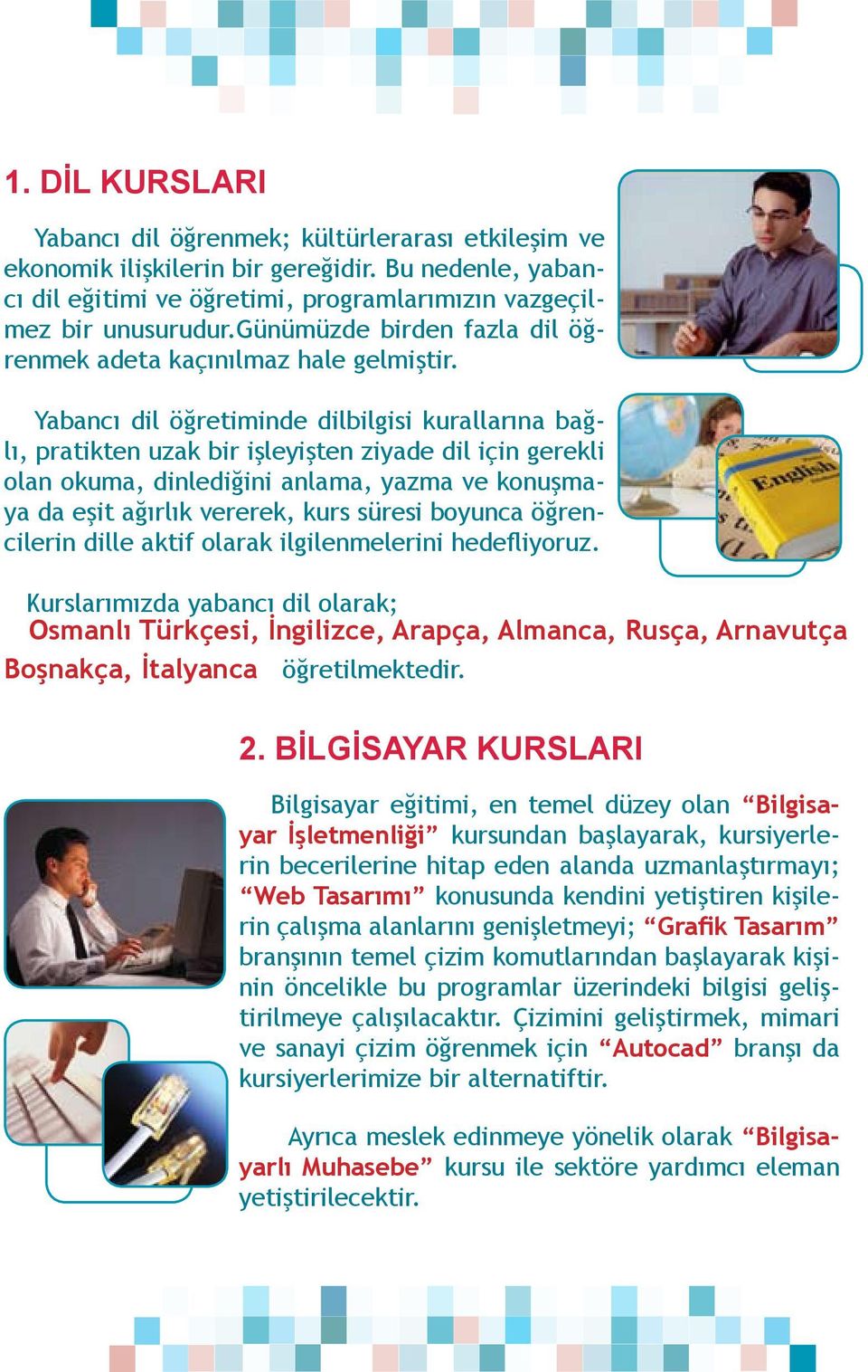 Yabancı dil öğrtimind dilbilgisi kurallarına bağlı, pratiktn uzak bir işlyiştn ziyad dil için grkli olan okuma, dinldiğini anlama, yazma v konuşmaya da şit ağırlık vrrk, kurs sürsi boyunca öğrncilrin