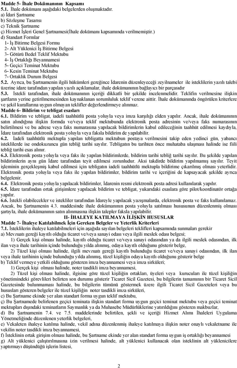 ) d) Standart Formlar 1- İş Bitirme Belgesi Formu 2- Alt Yüklenici İş Bitirme Belgesi 3- Götürü Bedel Teklif Mektubu 4- İş Ortaklığı Beyannamesi 5- Geçici Teminat Mektubu 6- Kesin Teminat Mektubu 7-