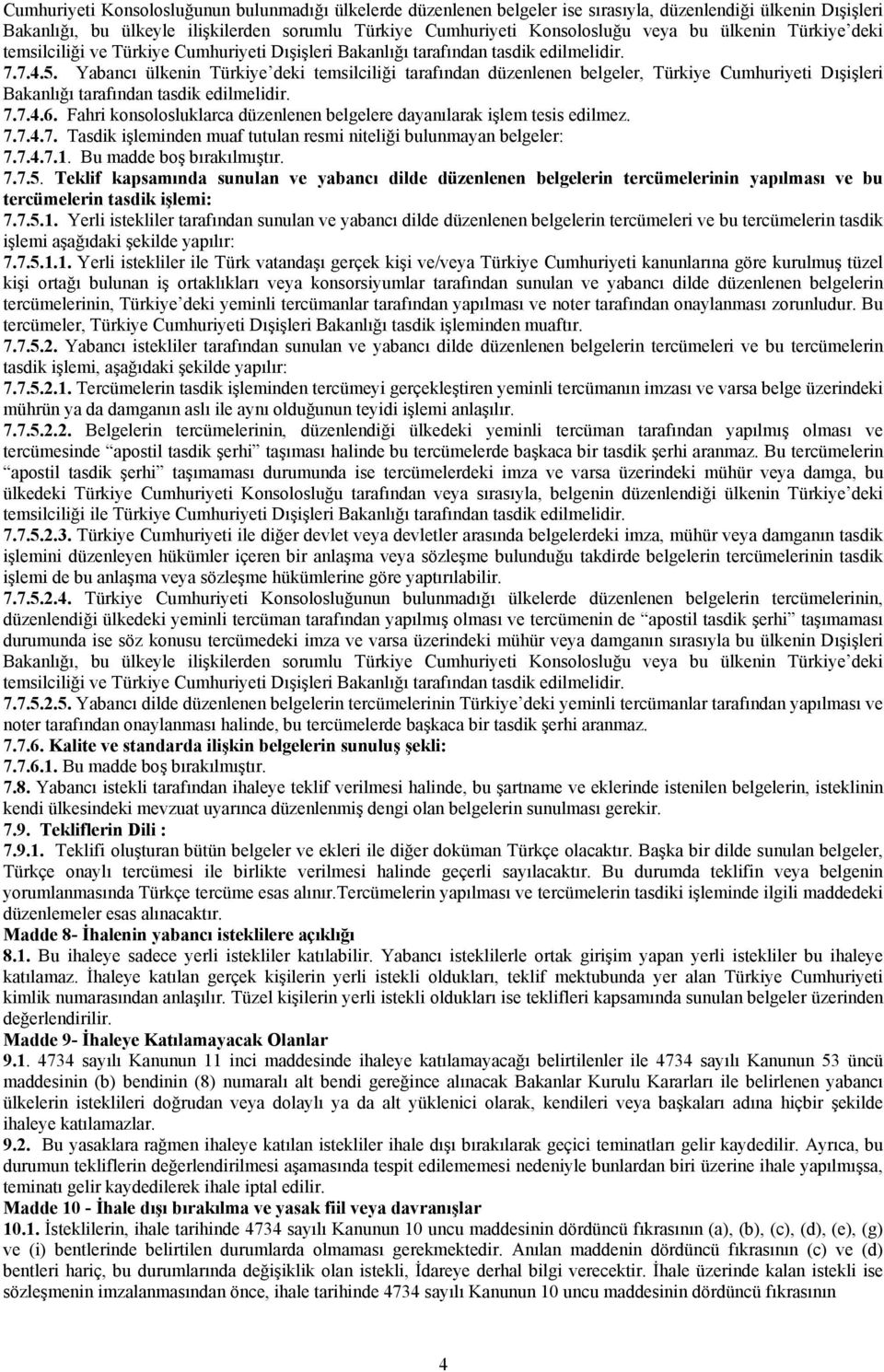 Yabancı ülkenin Türkiye deki temsilciliği tarafından düzenlenen belgeler, Türkiye Cumhuriyeti Dışişleri Bakanlığı tarafından tasdik edilmelidir. 7.7.4.6.